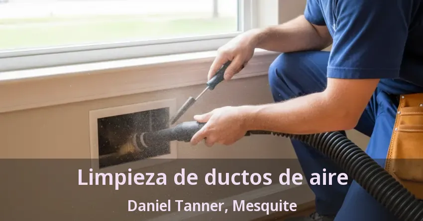 Limpieza de ductos de aire Daniel Tanner, Mesquite - TX