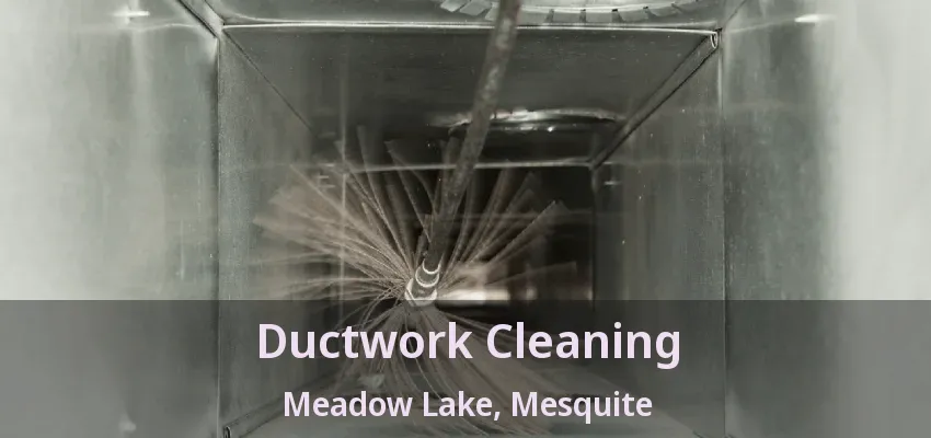 Ductwork Cleaning Meadow Lake, Mesquite - TX