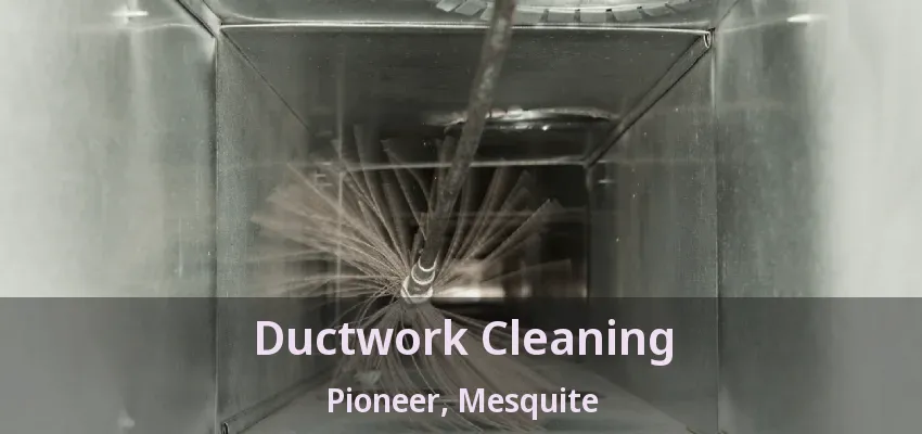 Ductwork Cleaning Pioneer, Mesquite - TX