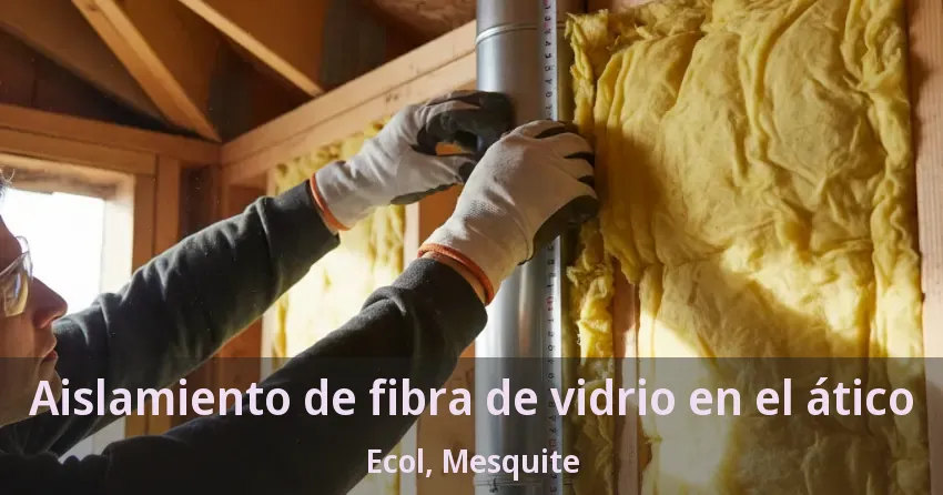 Aislamiento de fibra de vidrio en el ático Ecol, Mesquite - TX