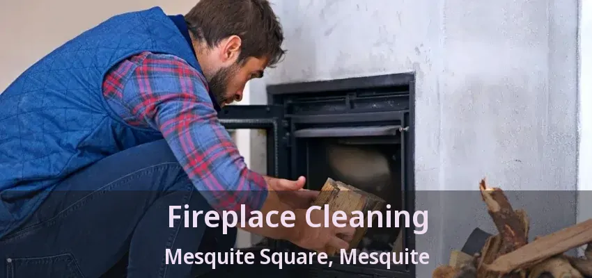 Fireplace Cleaning Mesquite Square, Mesquite - TX