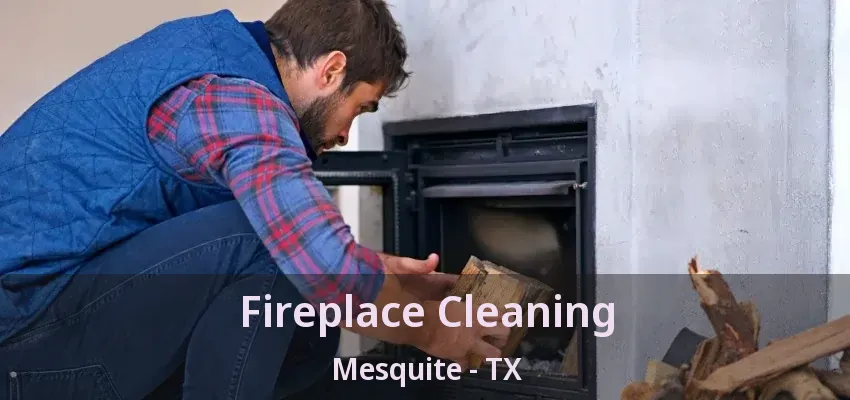Fireplace Cleaning Mesquite - TX