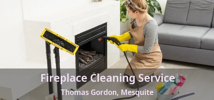 Fireplace Cleaning Service Thomas Gordon, Mesquite - TX