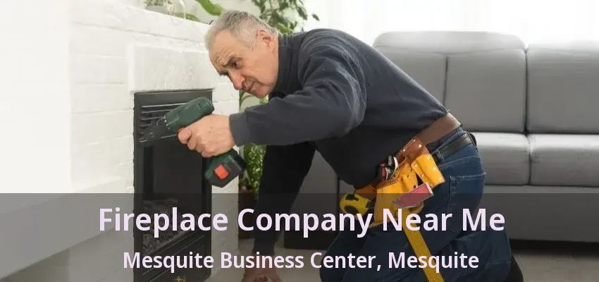 Fireplace Company Near Me Mesquite Business Center, Mesquite - TX