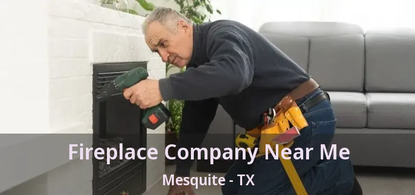 Fireplace Company Near Me Mesquite - TX