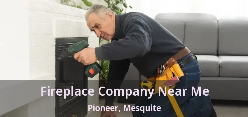 Fireplace Company Near Me Pioneer, Mesquite - TX