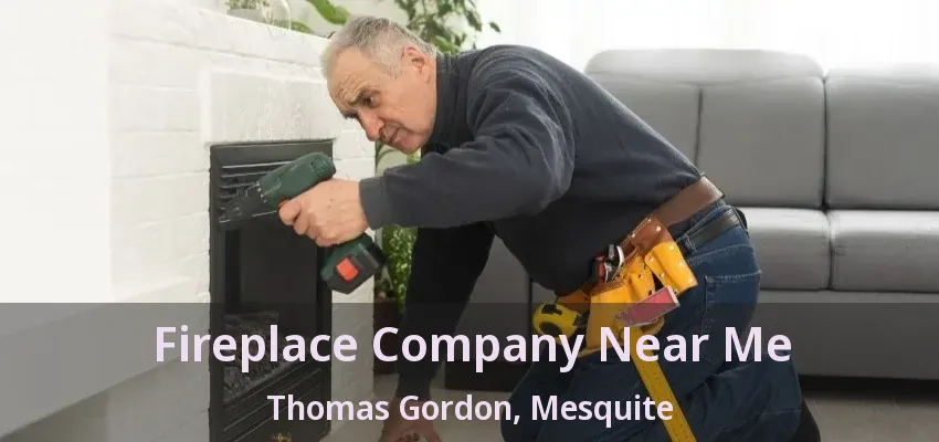 Fireplace Company Near Me Thomas Gordon, Mesquite - TX