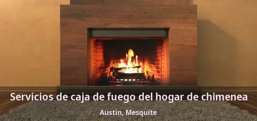 Servicios de caja de fuego del hogar de chimenea Austin, Mesquite - TX