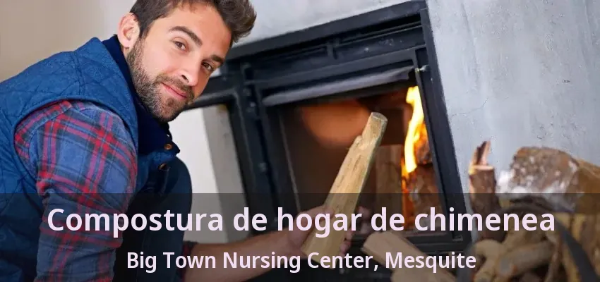 Compostura de hogar de chimenea Big Town Nursing Center, Mesquite - TX Compostura de hogar de chimenea Big Town Nursing Center, Mesquite - TX