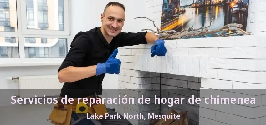 Servicios de reparación de hogar de chimenea Lake Park North, Mesquite - TX Servicios de reparación de hogar de chimenea Lake Park North, Mesquite - TX