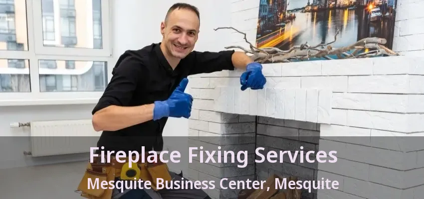 Fireplace Fixing Services Mesquite Business Center, Mesquite - TX