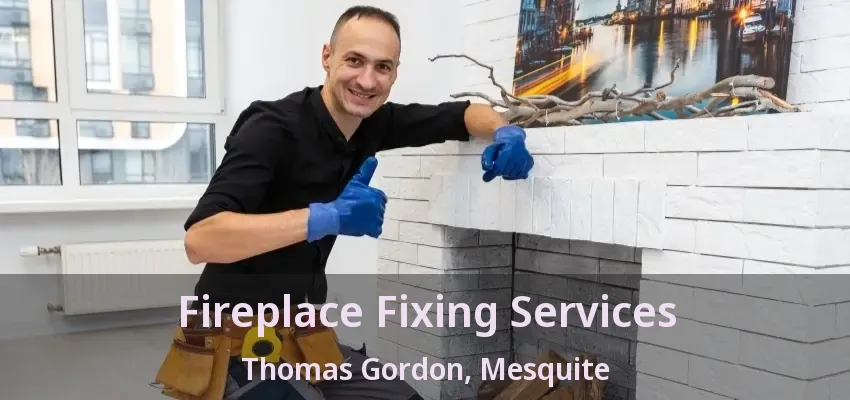 Fireplace Fixing Services Thomas Gordon, Mesquite - TX