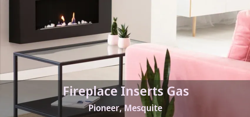 Fireplace Inserts Gas Pioneer, Mesquite - TX