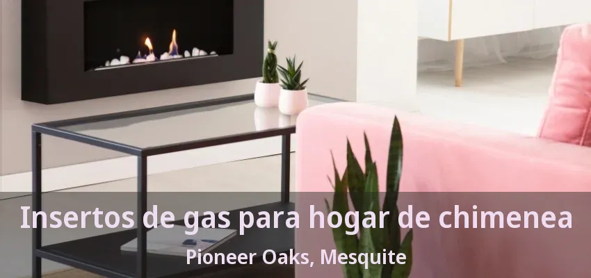 Insertos de gas para hogar de chimenea Pioneer Oaks, Mesquite - TX