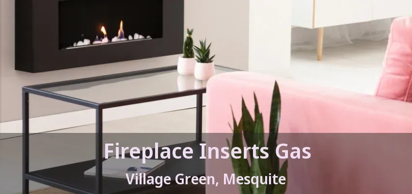 Fireplace Inserts Gas Village Green, Mesquite - TX