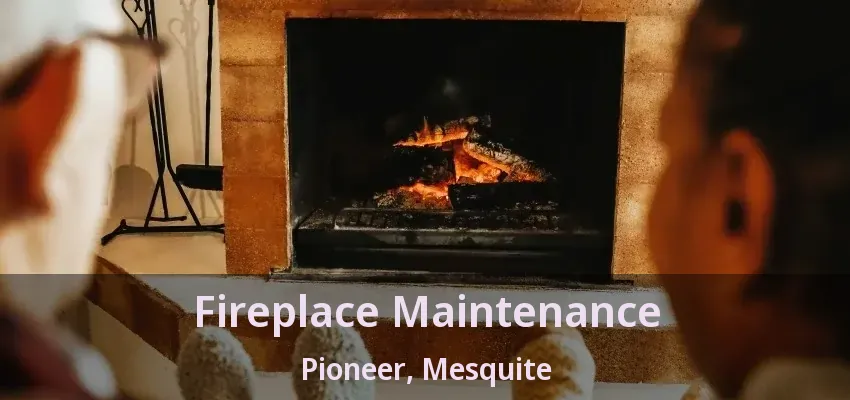 Fireplace Maintenance Pioneer, Mesquite - TX