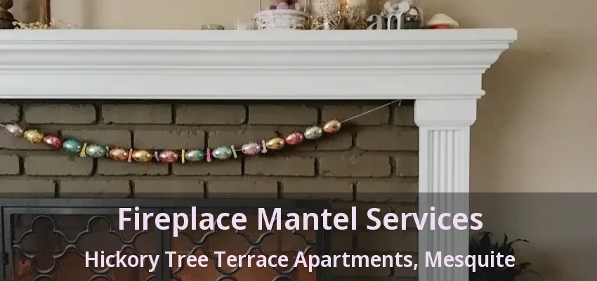 Fireplace Mantel Services Hickory Tree Terrace Apartments, Mesquite - TX