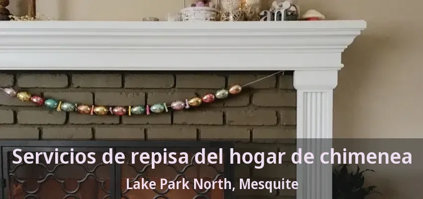 Servicios de repisa del hogar de chimenea Lake Park North, Mesquite - TX Servicios de repisa del hogar de chimenea Lake Park North, Mesquite - TX