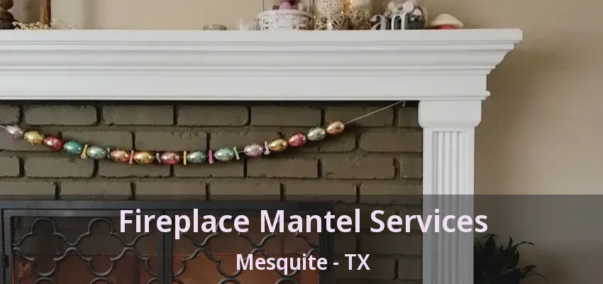 Fireplace Mantel Services Mesquite - TX