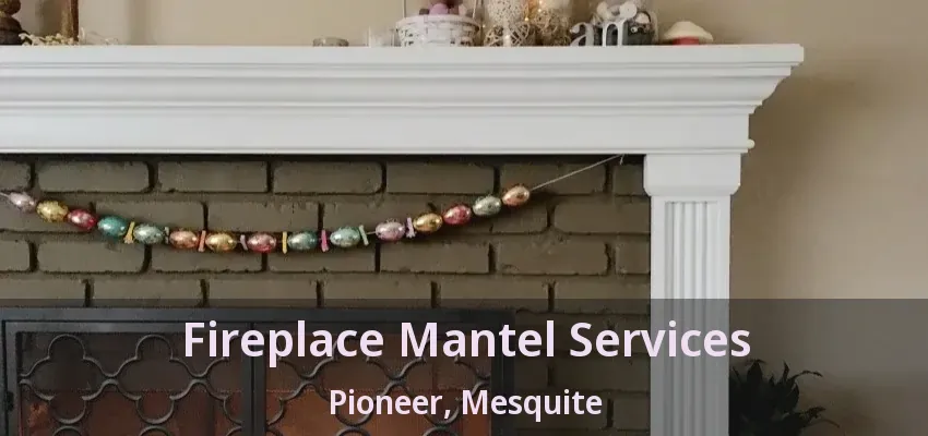 Fireplace Mantel Services Pioneer, Mesquite - TX