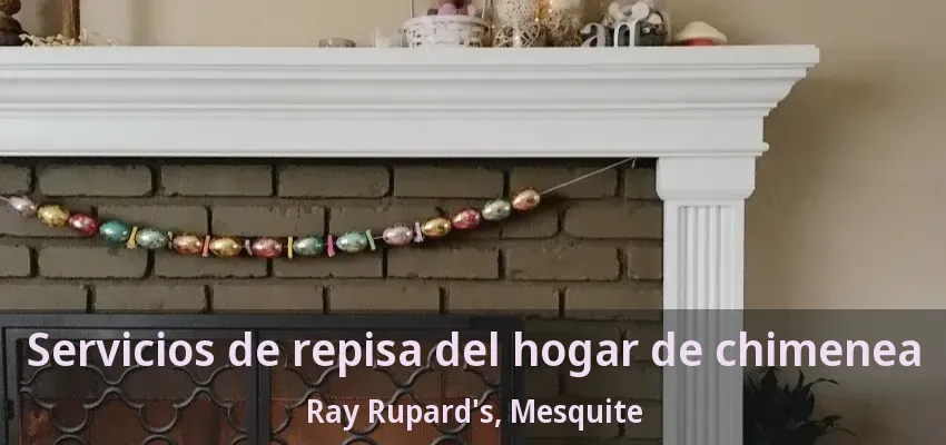 Servicios de repisa del hogar de chimenea Ray Rupard's, Mesquite - TX