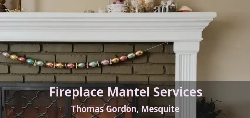 Fireplace Mantel Services Thomas Gordon, Mesquite - TX