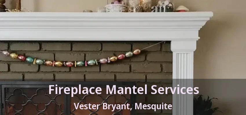 Fireplace Mantel Services Vester Bryant, Mesquite - TX