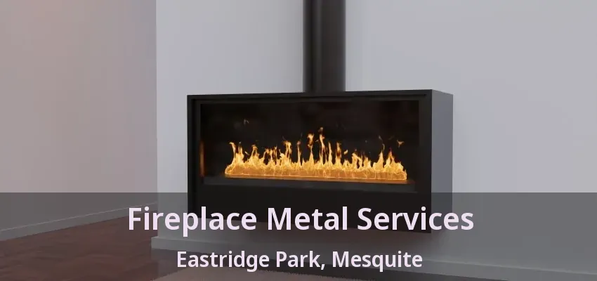 Fireplace Metal Services Eastridge Park, Mesquite - TX