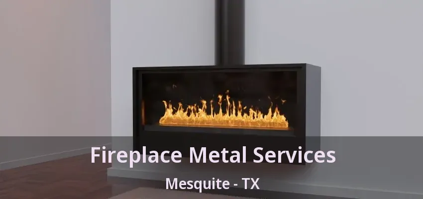 Fireplace Metal Services Mesquite - TX