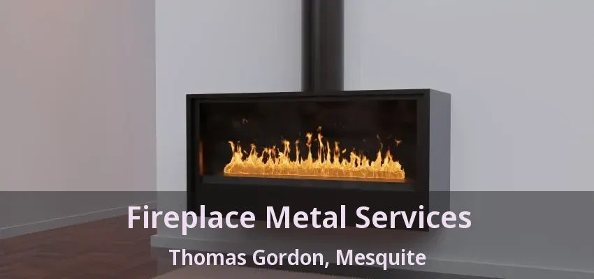 Fireplace Metal Services Thomas Gordon, Mesquite - TX