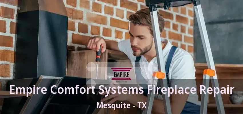 Empire Comfort Systems Fireplace Repair Mesquite - TX
