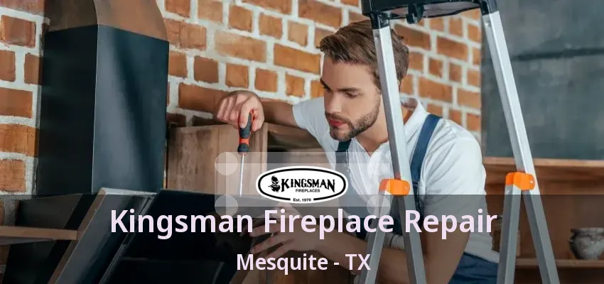 Kingsman Fireplace Repair Mesquite - TX