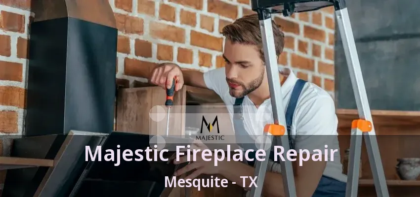 Majestic Fireplace Repair Mesquite - TX