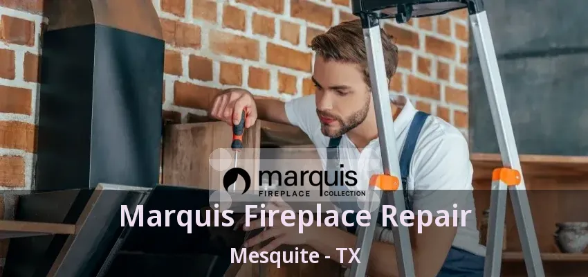 Marquis Fireplace Repair Mesquite - TX