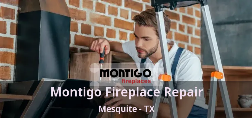 Montigo Fireplace Repair Mesquite - TX