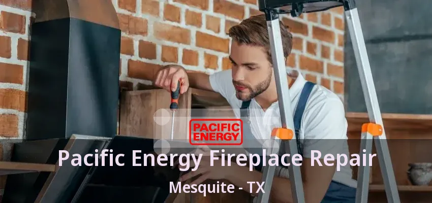 Pacific Energy Fireplace Repair Mesquite - TX