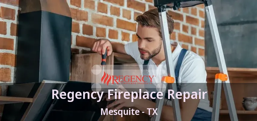 Regency Fireplace Repair Mesquite - TX