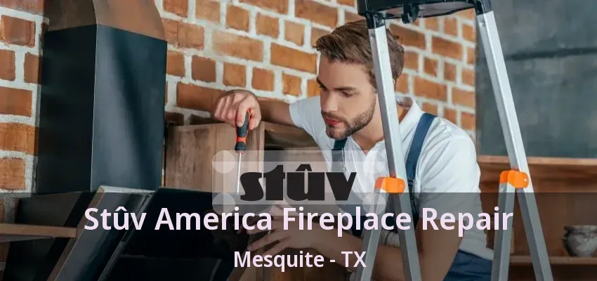 Stûv America Fireplace Repair Mesquite - TX