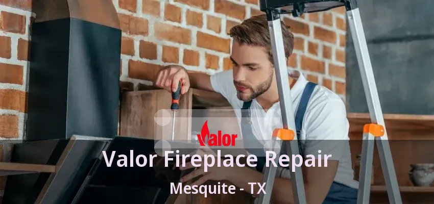 Valor Fireplace Repair Mesquite - TX