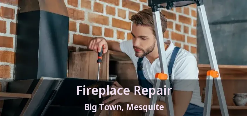 Fireplace Repair Big Town, Mesquite - TX