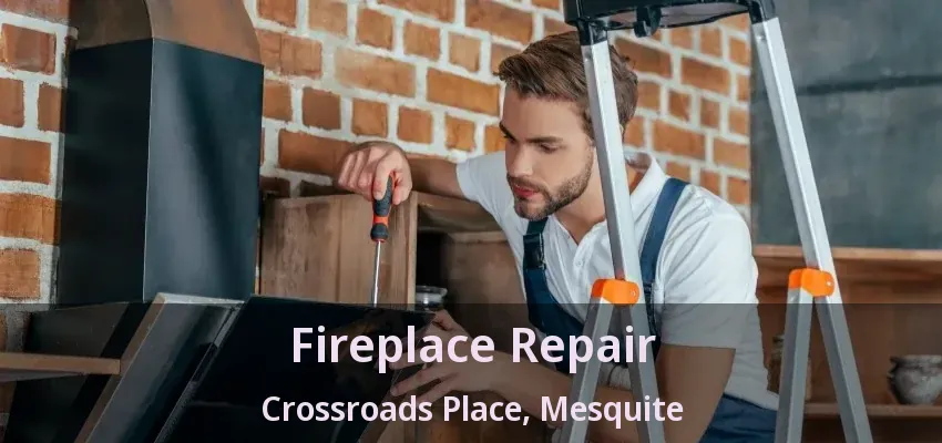 Fireplace Repair Crossroads Place, Mesquite - TX