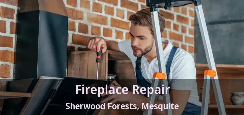 Fireplace Repair Sherwood Forests, Mesquite - TX