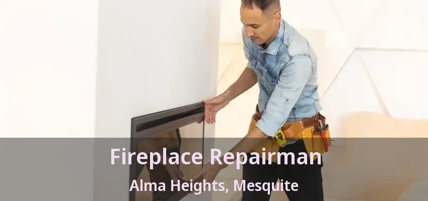 Fireplace Repairman Alma Heights, Mesquite - TX