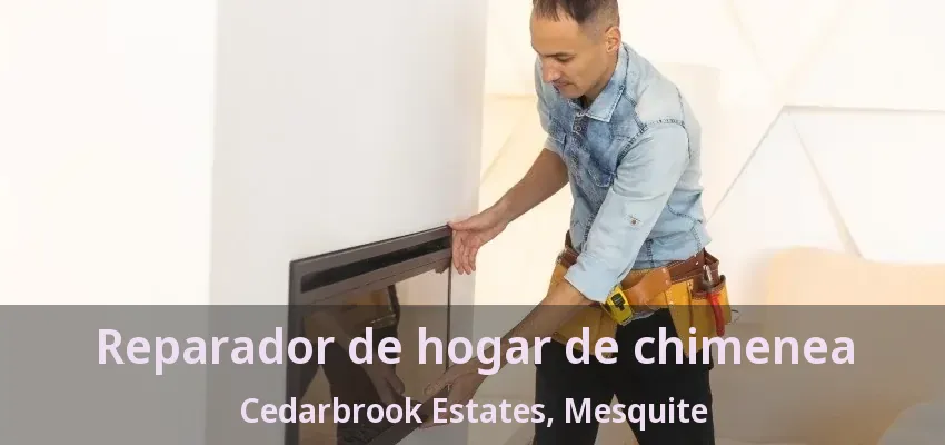 Reparador de hogar de chimenea Cedarbrook Estates, Mesquite - TX