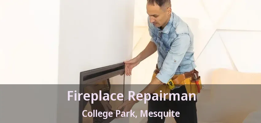 Fireplace Repairman College Park, Mesquite - TX