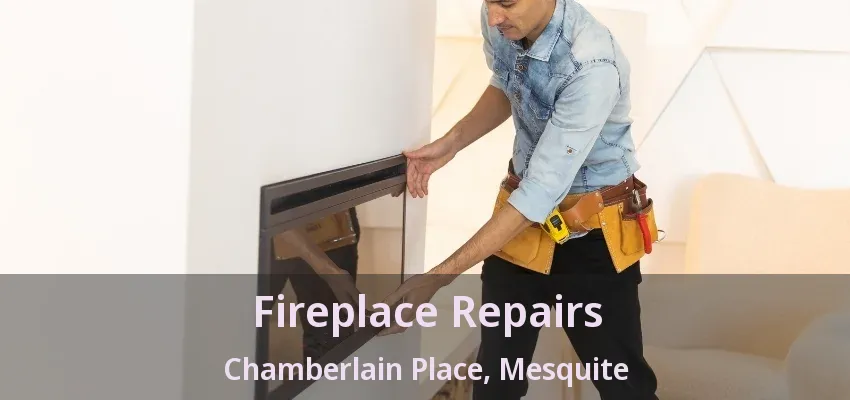Fireplace Repairs Chamberlain Place, Mesquite - TX