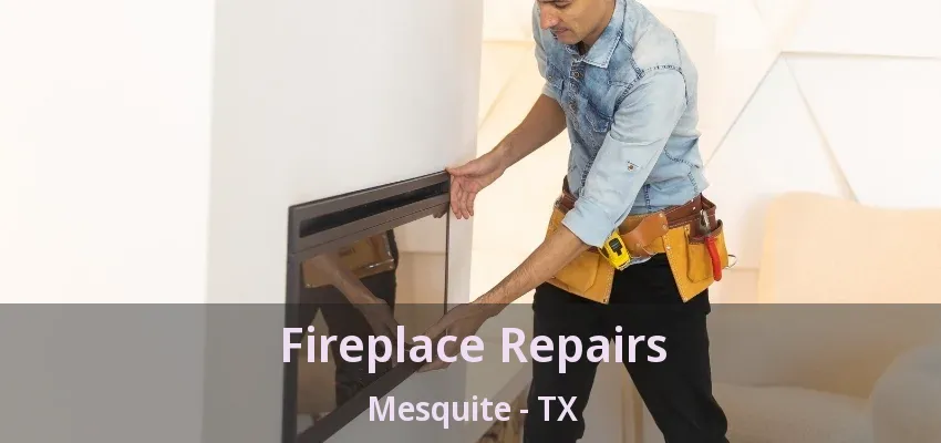 Fireplace Repairs Mesquite - TX