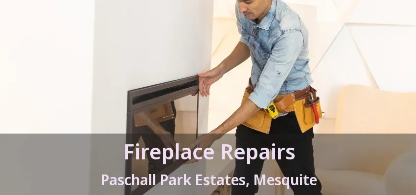 Fireplace Repairs Paschall Park Estates, Mesquite - TX