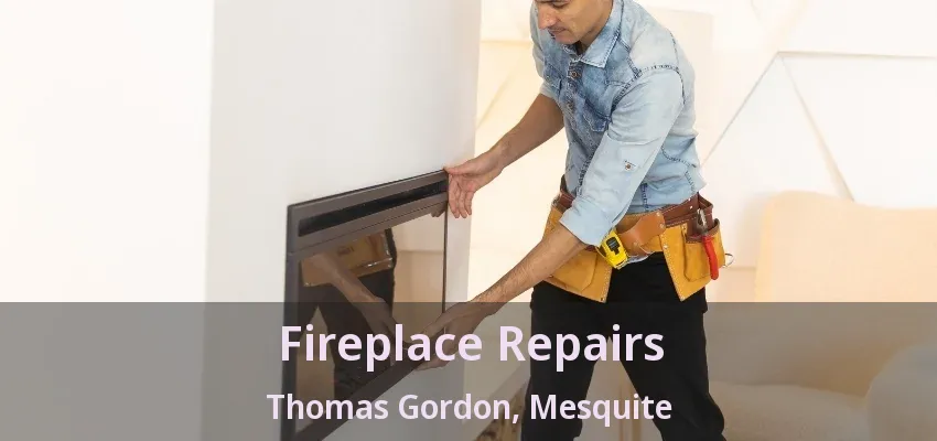 Fireplace Repairs Thomas Gordon, Mesquite - TX