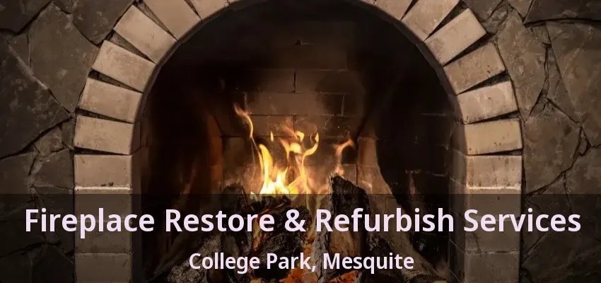 Fireplace Restore & Refurbish Services College Park, Mesquite - TX